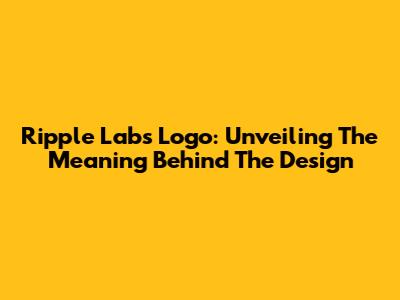 Ripple Labs Logo: Unveiling The Meaning Behind The Design