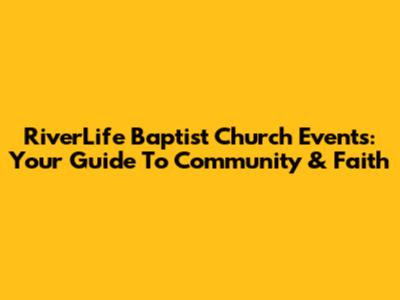 RiverLife Baptist Church Events: Your Guide To Community & Faith