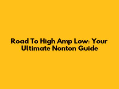 Road To High Amp Low: Your Ultimate Nonton Guide