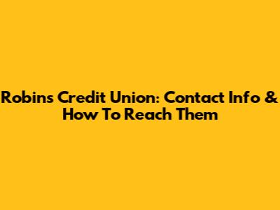 Robins Credit Union: Contact Info & How To Reach Them