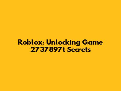 Roblox: Unlocking Game 2737897t Secrets
