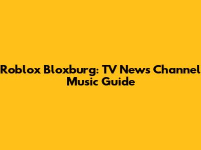 Roblox Bloxburg: TV News Channel Music Guide