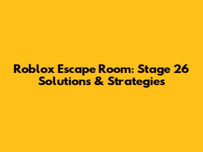 Roblox Escape Room: Stage 26 Solutions & Strategies