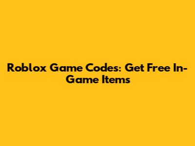 Roblox Game Codes: Get Free In-Game Items