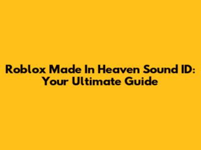 Roblox Made In Heaven Sound ID: Your Ultimate Guide