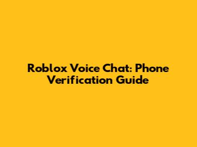 Roblox Voice Chat: Phone Verification Guide