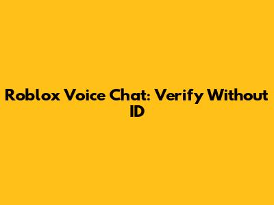 Roblox Voice Chat: Verify Without ID