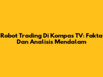 Robot Trading Di Kompas TV: Fakta Dan Analisis Mendalam