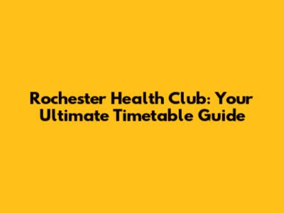 Rochester Health Club: Your Ultimate Timetable Guide