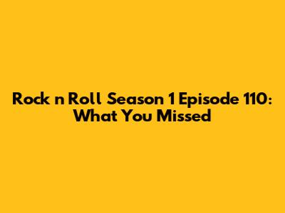 Rock 'n' Roll Season 1 Episode 110: What You Missed