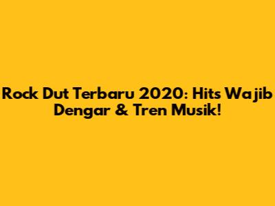 Rock Dut Terbaru 2020: Hits Wajib Dengar & Tren Musik!
