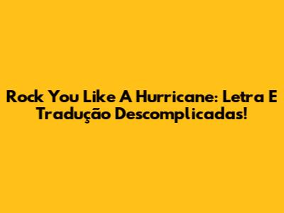 Rock You Like A Hurricane: Letra E Tradução Descomplicadas!