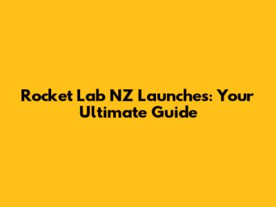 Rocket Lab NZ Launches: Your Ultimate Guide