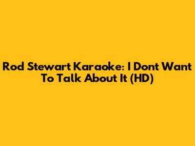 Rod Stewart Karaoke: I Don't Want To Talk About It (HD)