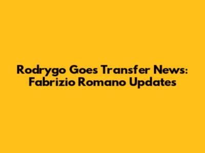 Rodrygo Goes Transfer News: Fabrizio Romano Updates