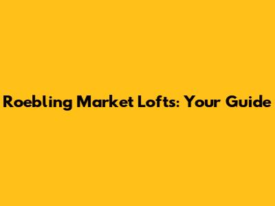 Roebling Market Lofts: Your Guide