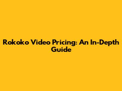 Rokoko Video Pricing: An In-Depth Guide