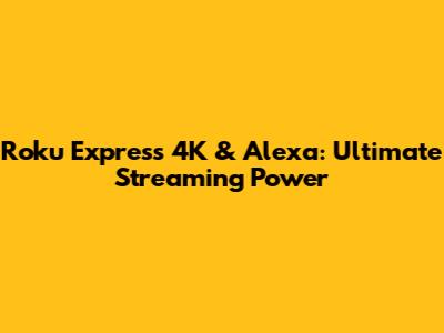 Roku Express 4K & Alexa: Ultimate Streaming Power
