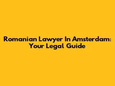 Romanian Lawyer In Amsterdam: Your Legal Guide