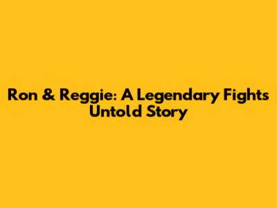 Ron & Reggie: A Legendary Fight's Untold Story