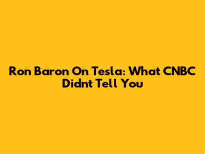 Ron Baron On Tesla: What CNBC Didn't Tell You