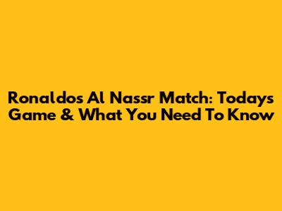 Ronaldo's Al Nassr Match: Today's Game & What You Need To Know