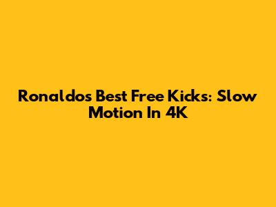 Ronaldo's Best Free Kicks: Slow Motion In 4K