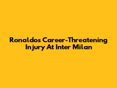 Ronaldo's Career-Threatening Injury At Inter Milan