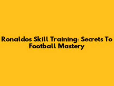 Ronaldo's Skill Training: Secrets To Football Mastery