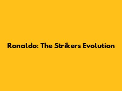 Ronaldo: The Striker's Evolution