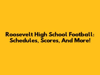 Roosevelt High School Football: Schedules, Scores, And More!