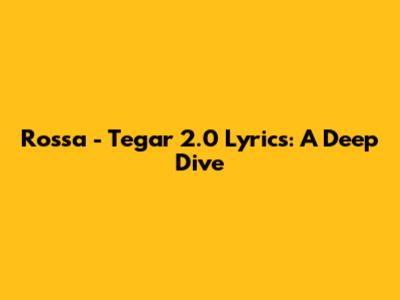 Rossa - Tegar 2.0 Lyrics: A Deep Dive
