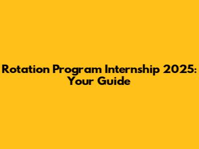 Rotation Program Internship 2025: Your Guide