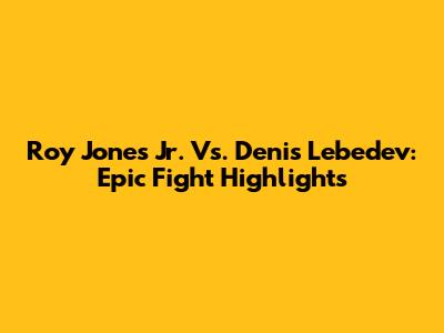 Roy Jones Jr. Vs. Denis Lebedev: Epic Fight Highlights