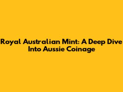 Royal Australian Mint: A Deep Dive Into Aussie Coinage