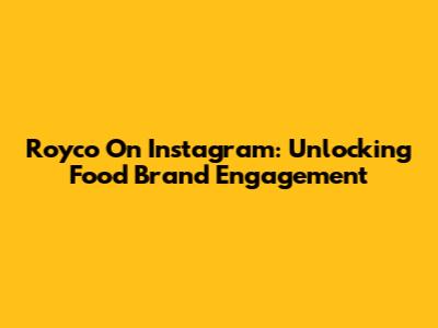 Royco On Instagram: Unlocking Food Brand Engagement