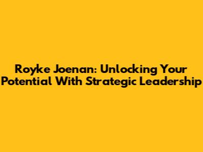 Royke Joenan: Unlocking Your Potential With Strategic Leadership