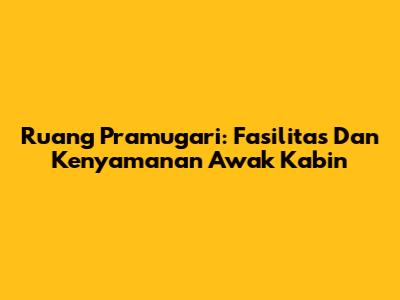 Ruang Pramugari: Fasilitas Dan Kenyamanan Awak Kabin