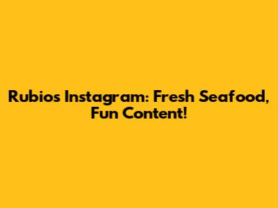 Rubio's Instagram: Fresh Seafood, Fun Content!