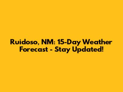 Ruidoso, NM: 15-Day Weather Forecast - Stay Updated!