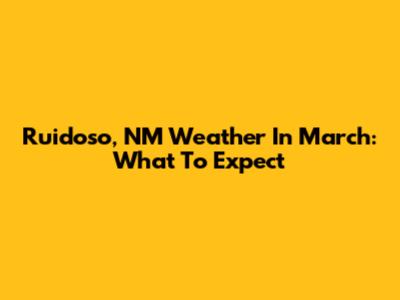 Ruidoso, NM Weather In March: What To Expect