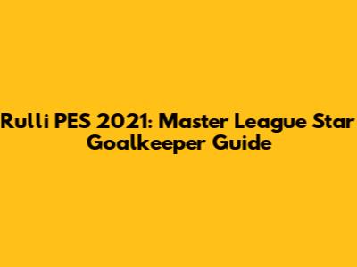 Rulli PES 2021: Master League Star Goalkeeper Guide