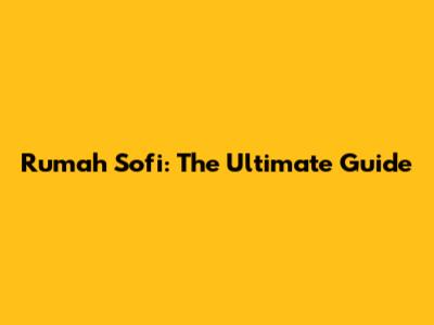 Rumah Sofi: The Ultimate Guide