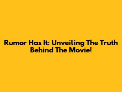 Rumor Has It: Unveiling The Truth Behind The Movie!