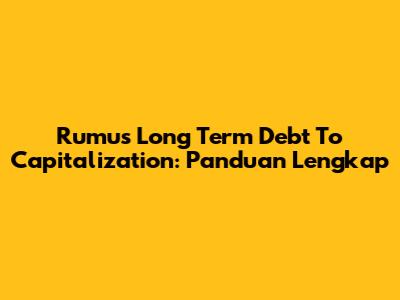 Rumus Long Term Debt To Capitalization: Panduan Lengkap
