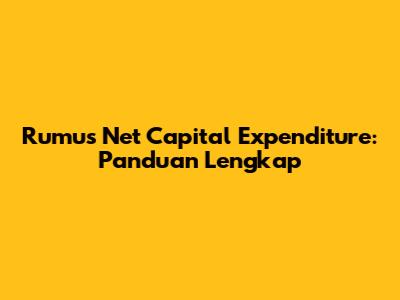 Rumus Net Capital Expenditure: Panduan Lengkap