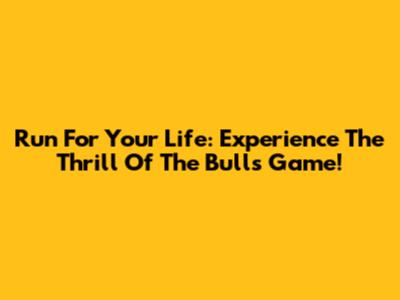 Run For Your Life: Experience The Thrill Of The Bulls Game!