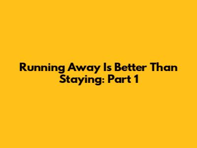 Running Away Is Better Than Staying: Part 1