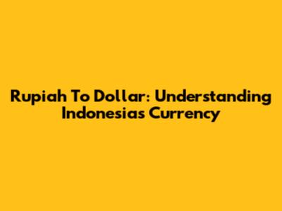 Rupiah To Dollar: Understanding Indonesia's Currency