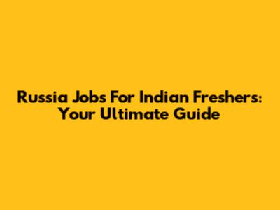 Russia Jobs For Indian Freshers: Your Ultimate Guide